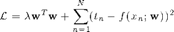 $${\cal L} = \lambda \mathbf{w}^T\mathbf{w} + \sum_{n=1}^N (t_n - f(x_n;\mathbf{w}))^2  $$